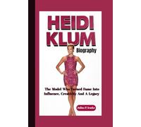 HEIDI KLUM BIOGRAPHY: The Model Who Turned Fame Into Influence, Creativity And A Legacy
