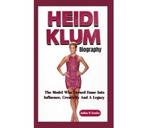 HEIDI KLUM BIOGRAPHY: The Model Who Turned Fame Into Influence, Creativity And A Legacy