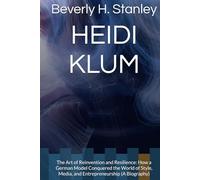 HEIDI KLUM: The Art of Reinvention and Resilience: How a German Model Conquered the World of Style, Media, and Entrepreneurship (A Biography)