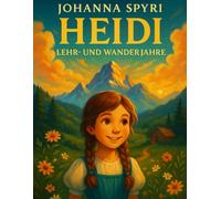Heidis Lehr- und Wanderjahre: Ein zeitloser Kinderbuch-Klassiker aus den Schweizer Alpen