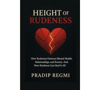 Height of Rudeness: How Rudeness Destroy Mental Health, Relationship, and Society- And How Kindness Can Heal it All