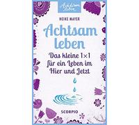 Heike Mayer Achtsam leben: Das kleine 1 x 1 für ein Leben im Hier und Je (Poche)