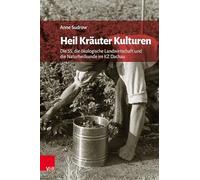 Heil Krauter Kulturen: Die Ss, Die Okologische Landwirtschaft Und Die Naturheilkunde Im Kz Dachau