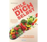 Heile dich selbst: Die Revolution der Lebensstilmedizin - Wie Sie mit den sechs Säulen der Gesundheit chronische Krankheiten verhindern, behandeln und umkehren