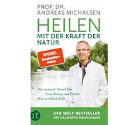 Heilen mit der Kraft der Natur: Aktualisierte Neuausgabe | Plädoyer für eine neue Medizin | Der neueste Stand aus Forschung und Praxis | Wissen, was wirklich hilft