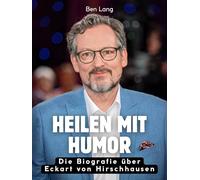 Heilen mit Humor: Die Biografie über Eckart von Hirschhausen. Hochwertige Hardcoverausgabe