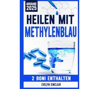 Heilen mit Methylenblau: Der Schritt-für-Schritt-Leitfaden zur sicheren Anwendung dieses bahnbrechenden Moleküls für kognitive Schärfe, mitochondriale Gesundheit und bessere Stimmung