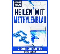 Heilen mit Methylenblau: Der Schritt-für-Schritt-Leitfaden zur sicheren Anwendung dieses bahnbrechenden Moleküls für kognitive Schärfe, mitochondriale Gesundheit und bessere Stimmung