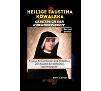 HEILIGE FAUSTINA KOWALSKA GEBETBUCH DER BARMHERZIGKEIT: Novene, Betrachtungen und Andachten vom Apostel der Göttlichen Barmherzigkeit