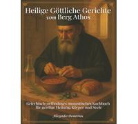 Heilige Göttliche Gerichte vom Berg Athos: Griechisch-Orthodoxes Klosterkochbuch Traditionelle Fastenrezepte und einfache mediterrane Gerichte für geistige Heilung, Körper und Seele