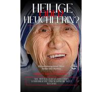 Heilige oder Heuchlerin?: Ein schonungsloser Blick hinter den Mythos - Mutter Teresa