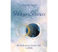 Heiliger Schmerz: Im heilsamen Raum der Gefühle