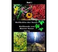Heilkräfte der Natur I Heilkunde von Mutter Natur: Die ganzheitliche Kraft der Naturmedizin