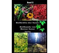 Heilkräfte der Natur I Heilkunde von Mutter Natur I Band 2: Heilung als Ganzheit und Selbstheilung