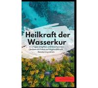 Heilkraft der Wasserkur - In 3 Tagen entgiften und Beschwerden lindern (mit Fokus auf Bluthochdruck, Reizdarmsyndrom