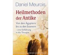 Heilmethoden der Antike: Von den Ägyptern bis zu den Essenern - eine Einführung in die Therapie