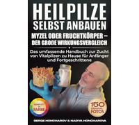 Heilpilze selbst anbauen: Myzel oder Fruchtkörper - der große Wirkungsvergleich Das umfassende Handbuch zur Zucht von Vitalpilzen zu Hause für Anfänger und Fortgeschrittene