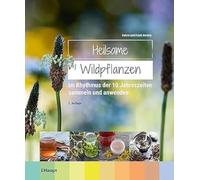 Heilsame Wildpflanzen: im Rhythmus der 10 Jahreszeiten sammeln und anwenden