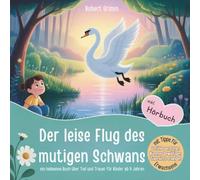 Heilsames Kinderbuch über Tod & Trauer - Der leise Flug des mutigen Schwans: Mitmachbuch zur Trauerbewältigung ab 4 Jahren inkl. Hörbuch, Meditationen ... Zuversicht & Hoffnung für Kinder in Trauer