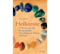 Heilsteine: 50 Steine und ihre therapeutische Anwendung für Körper und Seele