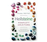 Heilsteine Komplett-Anleitung: Dein Einstieg in die magische Welt der Steine und Kristalle