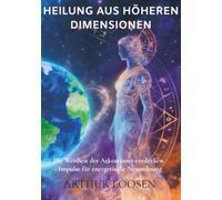 Heilung aus höheren Dimensionen: Die Weisheit der Arkturianer entdecken - Impulse für energetische Neuordnung und seelische Balance