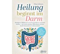 Heilung beginnt im Darm: Müdigkeit, Blähbauch und Hautprobleme natürlich lindern - mit einem starken Mikrobiom und der Kraft fermentierter Lebensmittel