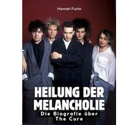 Heilung der Melancholie: Die Biografie über The Cure. Hochwertige Hardcoverausgabe