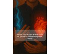 Heilung des Herzens: Wie der Islam uns von narzisstischen Neigungen befreit: Narzissmus; Nafs; Qarin;Narzissmus verstehen und heilen durch islamische ... Herzreinigung, Nafs & emotionale Heilung