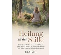 HEILUNG IN DER STILLE: Ein Leitfaden für Frauen zur Erholung nach Burnout, zu emotionaler Klarheit und einem friedlichen Neustart Ihres Lebens