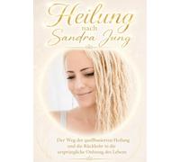 Heilung nach Sandra Jung: Der Weg der quellbasierten Heilung und die Rückkehr in die ursprüngliche Ordnung des Lebens