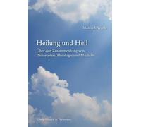Heilung und Heil: Über den Zusammenhang von Philosophie/Theologie und Medizin