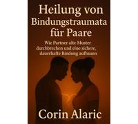 Heilung von Bindungstraumata für Paare: Wie Partner alte Muster durchbrechen und eine sichere, dauerhafte Bindung aufbauen