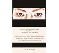 Heilungsgeschichte eines Empathen: Die Entwicklung eines seelenfürsorglichen Verstandes ermöglicht die Befreiung von Dysfunktion und Traumabindung