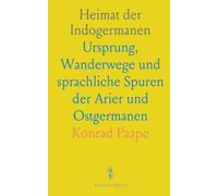Heimat der Indogermanen: Ursprung, Wanderwege und sprachliche Spuren der Arier und Ostgermanen