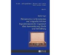 Heimatverlust In Historischen Und Zeitgeschichtlichen Jugendromanen Der Gegenwart Über Auswanderung, Flucht Und Vertreibung
