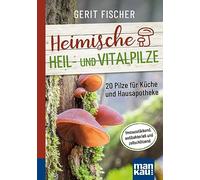Heimische Heil- und Vitalpilze. Kompakt-Ratgeber: 20 Pilze für Küche und Hausapotheke. Immunstärkend, antibakteriell und zellschützend