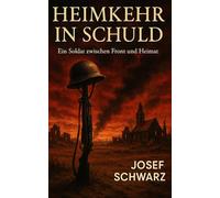 Heimkehr in Schuld: Ein Soldat zwischen Front und Heimat