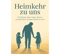 „Heimkehr zu uns“ Ein Buch über Liebe, Verlust und den Mut,wieder Familie zu sein.