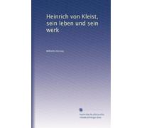 Heinrich von Kleist, sein leben und sein werk (Ger