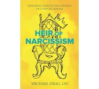Heir of Narcissism: Exploring ADHD in the Context of Complex Trauma