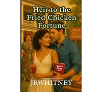 Heir to the Fried Chicken Fortune: A Southern Fried Rom-Com of Feuds, Faith, and Finger-Lickin’ Love