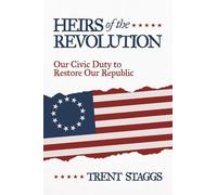 Heirs of the Revolution: Our Civic Duty to Restore Our Republic