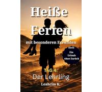 Heiße Ferien mit besonderen Freunden - Tag 4: Der Lehrling: Ein spicy Roman mit Wert auf Story, Tiefe und Erotik: Ein Erwachen, das alles verschiebt - und der Urlaub kippt in eine neue Richtung.