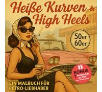 Heiße Kurven & High Heels: Ein stilvolles Ausmalbuch für Erwachsene - inspiriert vom Charme der 50er & 60er, voll Retro-Vibes, Frauenpower und Nostalgie