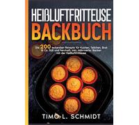 Heißluftfritteuse Backbuch: Die 200 leckersten Rezepte für Kuchen, Brot, Teilchen & Co. Süß und herzhaft. Backen mit der Heißluftfritteuse. Inkl. Nährwerte.