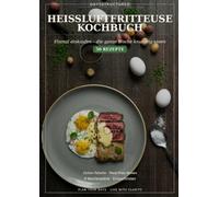 Heissluftfritteuse Kochbuch: Einmal einkaufen, die ganze Woche knusprig essen: 50 Rezepte mit Geräte-Zeiten-Tabelle, Meal-Prep-Boxen, 4 Wochenplänen und Einkaufslisten