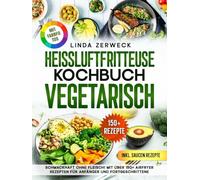 Heißluftfritteuse Kochbuch Vegetarisch: Schmackhaft ohne Fleisch! Mit über 150+ AirFryer Rezepten für Anfänger und Fortgeschrittene
