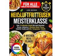 Heißluftfritteuse Meisterklasse: Vom 10 Minuten Snack bis zum Gourmet Dinner. Inklusive 4 Wochen Meal Planer, Zubehör Guide und XXL Temperatur Tabelle