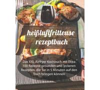 heißluftfritteuse rezeptbuch: Das Kochbuch - 100 leckere Rezepte ,vegetarisch und vegan für die Heißluftfritteuse